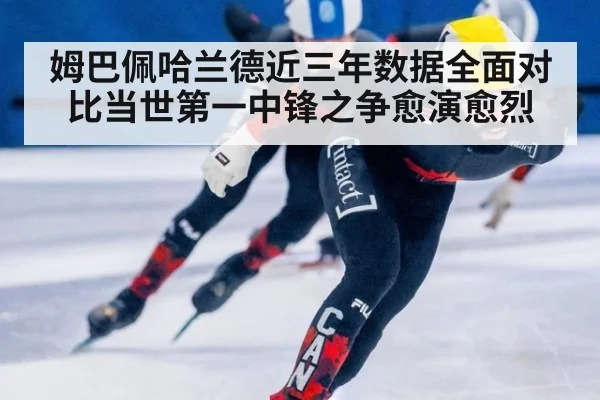 姆巴佩哈兰德近三年数据全面对比当世第一中锋之争愈演愈烈